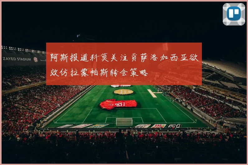 阿斯报道科莫关注贡萨洛加西亚欲效仿拉蒙帕斯转会策略