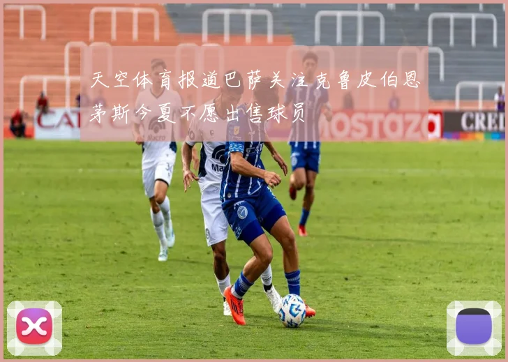 天空体育报道巴萨关注克鲁皮伯恩茅斯今夏不愿出售球员