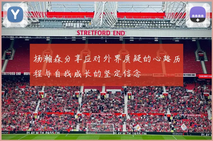 杨瀚森分享应对外界质疑的心路历程与自我成长的坚定信念